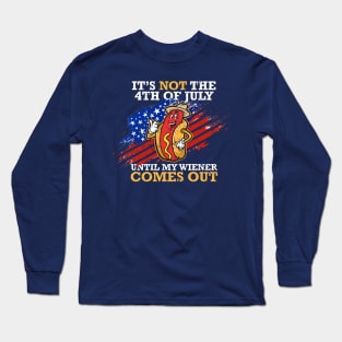 4th Of July Celebration - It's Not The 4th of july until my wiener comes out Long Sleeve T-Shirt